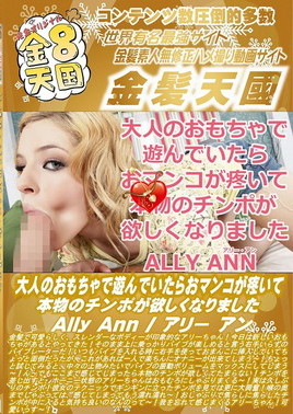 金８天国 大人のおもちゃで遊んでいたらおマンコが疼いて本物のチンポが欲しくなりました Ally Ann　アリー アン