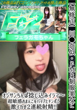 川●奈似・ドМな制服美女にオジサンちんぽ捻じ込みイラマ～超敏感おまんこをバイブとチンポで激イカせ2連続射精！