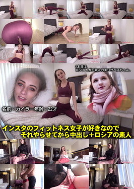 インスタのフィットネス女子が好きなのでそれやらせてから中出し＋ロシアの素人 カイラー・エリザベス