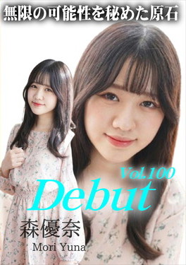 Debut Vol.100 ～無限の可能性を秘めた原石～ 森優奈