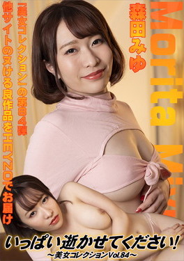 いっぱい逝かせてください！～美女コレクション Vol.84～ 森田みゆ